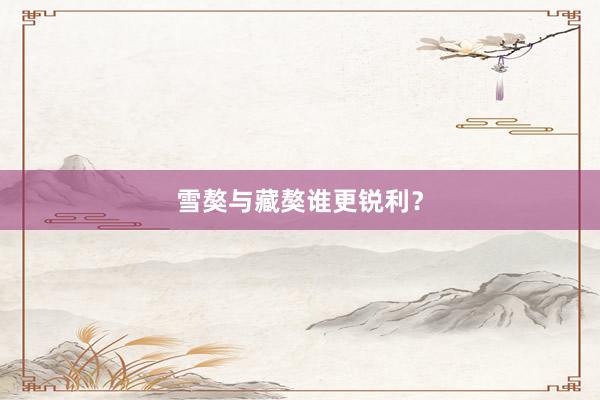 雪獒与藏獒谁更锐利？